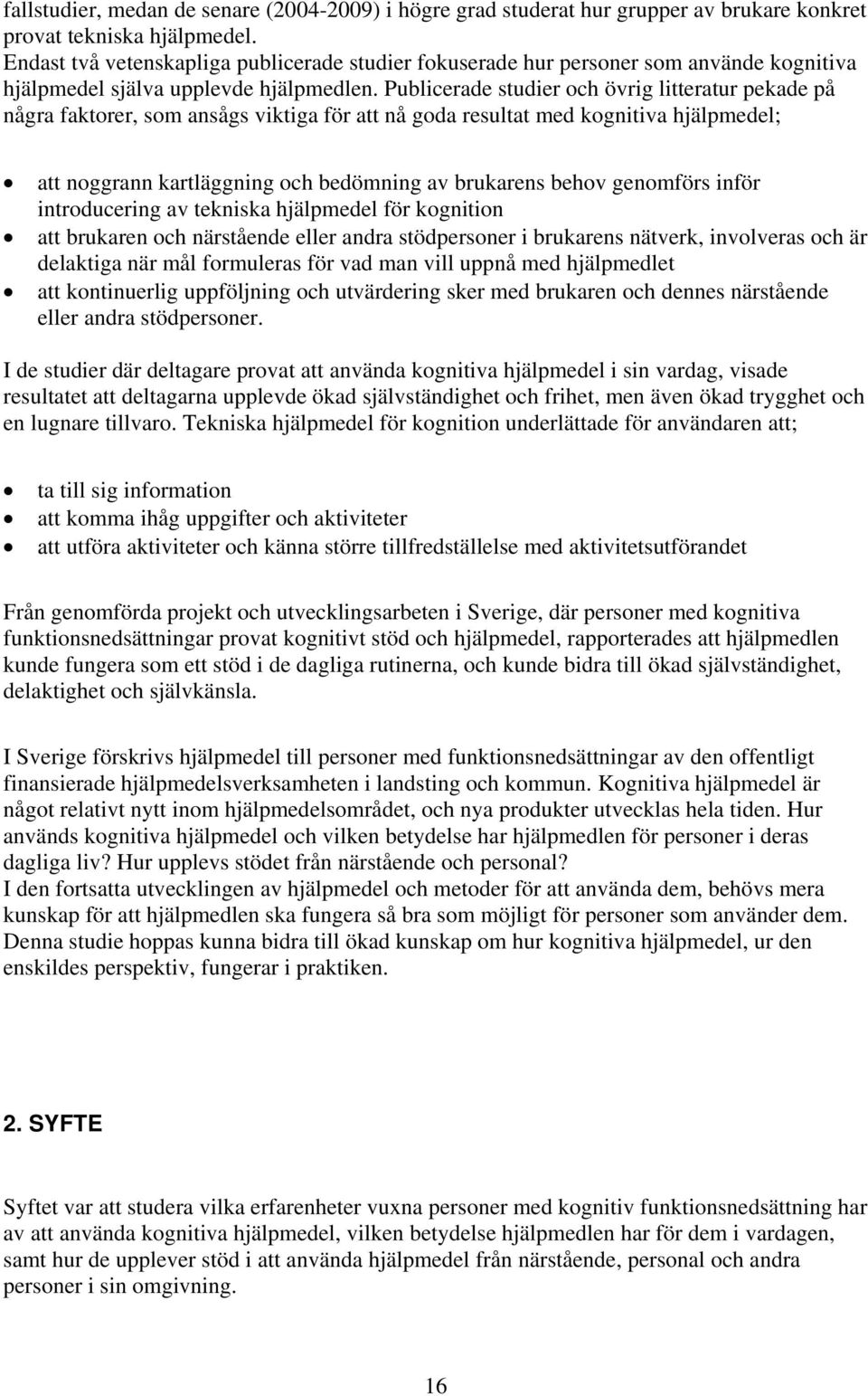 Publicerade studier och övrig litteratur pekade på några faktorer, som ansågs viktiga för att nå goda resultat med kognitiva hjälpmedel; att noggrann kartläggning och bedömning av brukarens behov