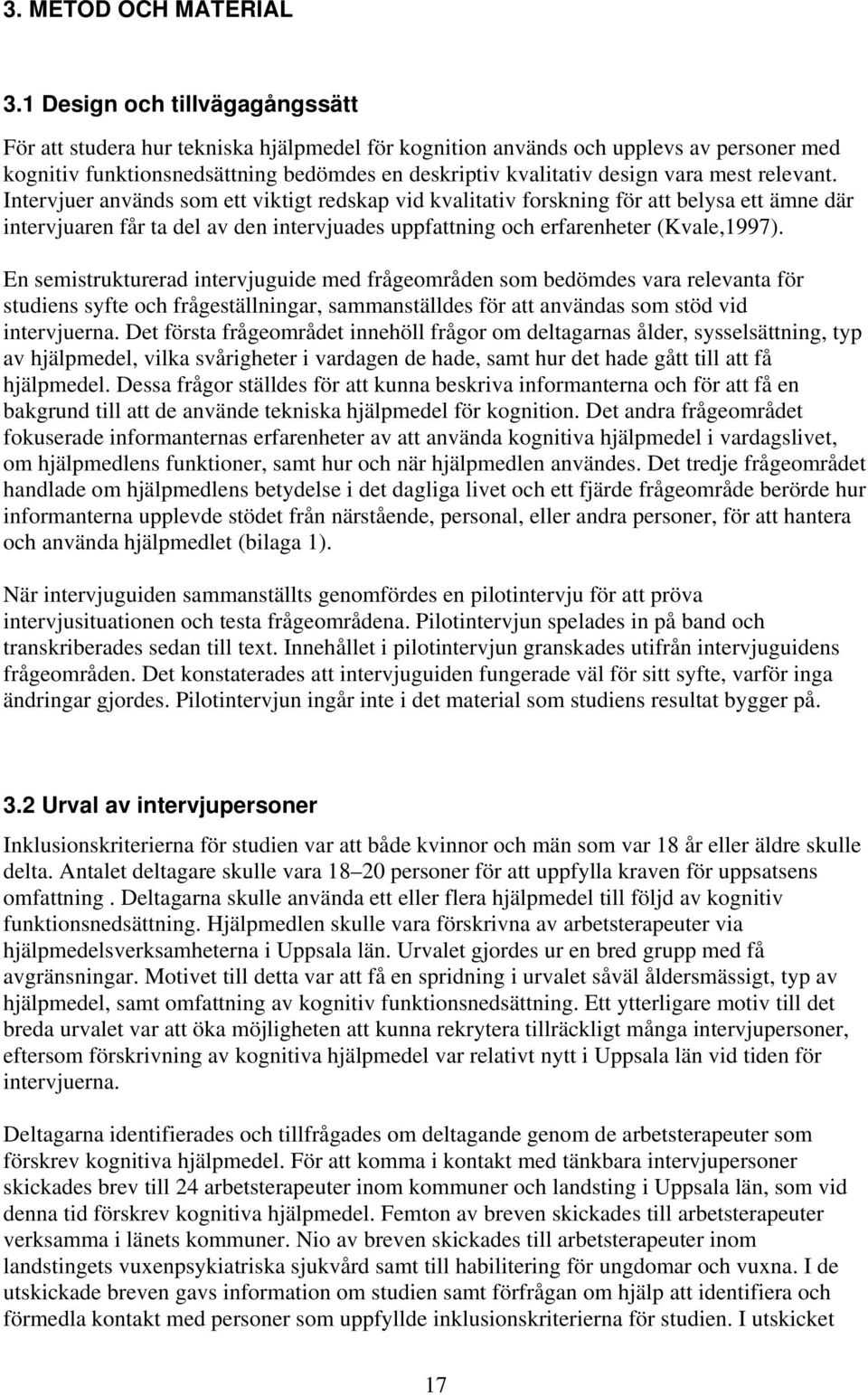mest relevant. Intervjuer används som ett viktigt redskap vid kvalitativ forskning för att belysa ett ämne där intervjuaren får ta del av den intervjuades uppfattning och erfarenheter (Kvale,1997).