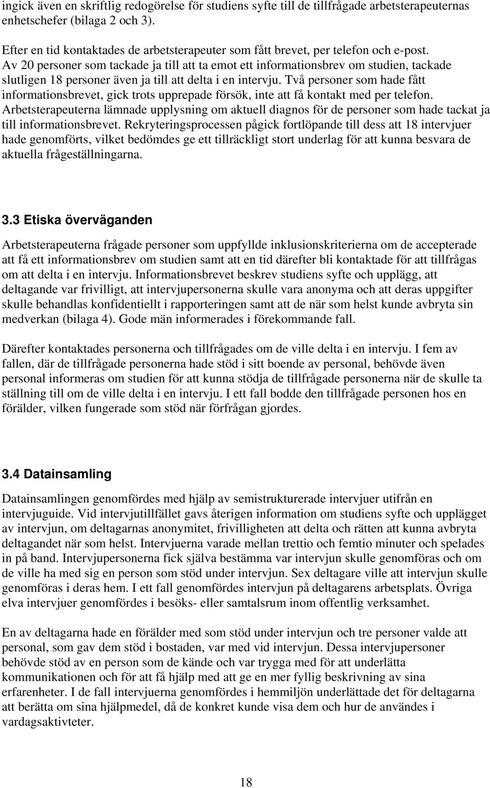 Av 20 personer som tackade ja till att ta emot ett informationsbrev om studien, tackade slutligen 18 personer även ja till att delta i en intervju.
