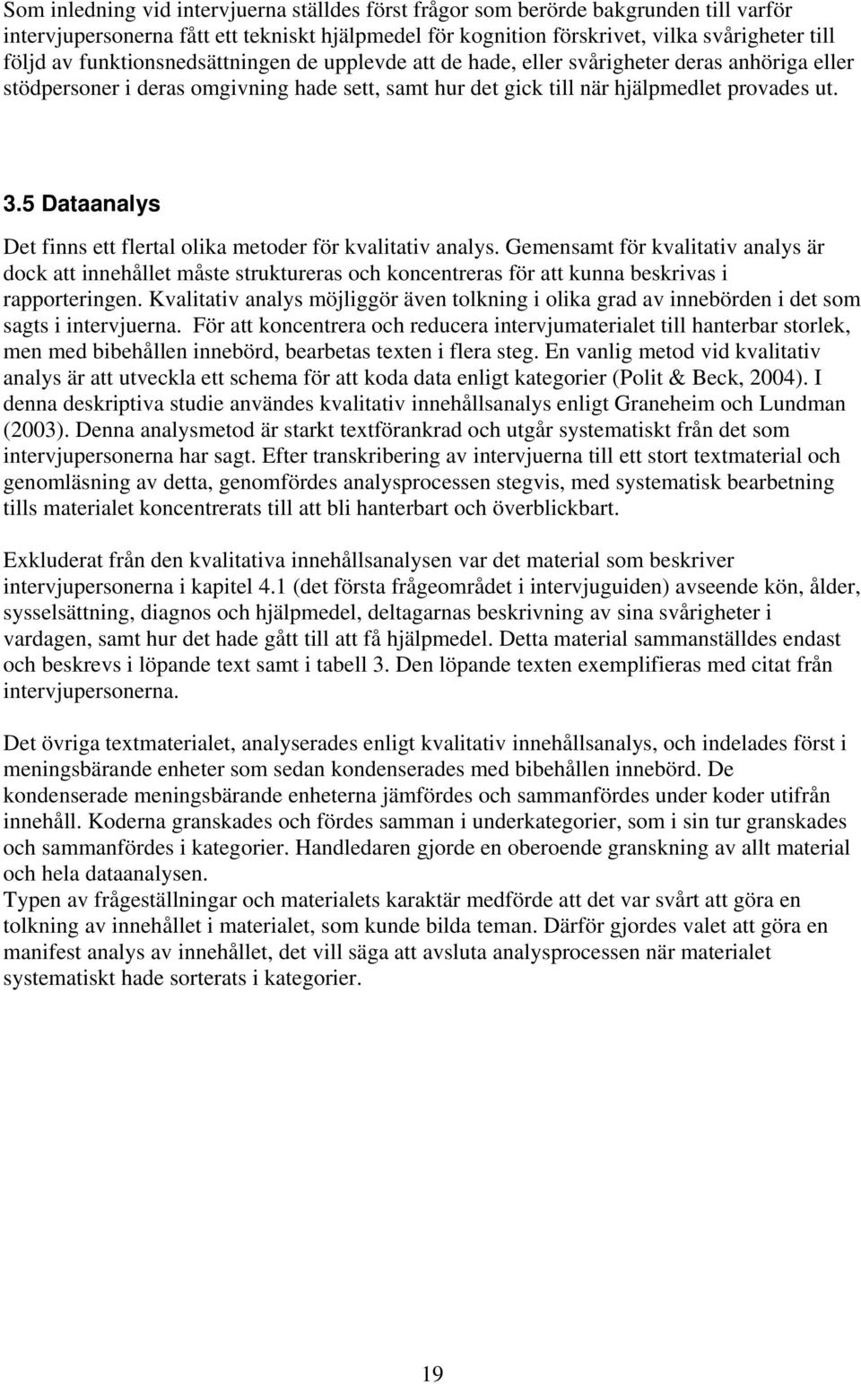 5 Dataanalys Det finns ett flertal olika metoder för kvalitativ analys.