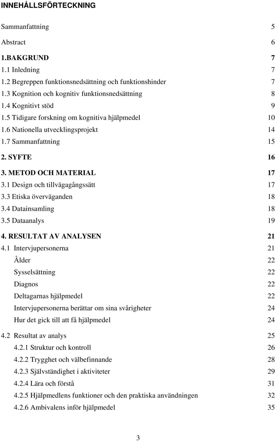 1 Design och tillvägagångssätt 17 3.3 Etiska överväganden 18 3.4 Datainsamling 18 3.5 Dataanalys 19 4. RESULTAT AV ANALYSEN 21 4.