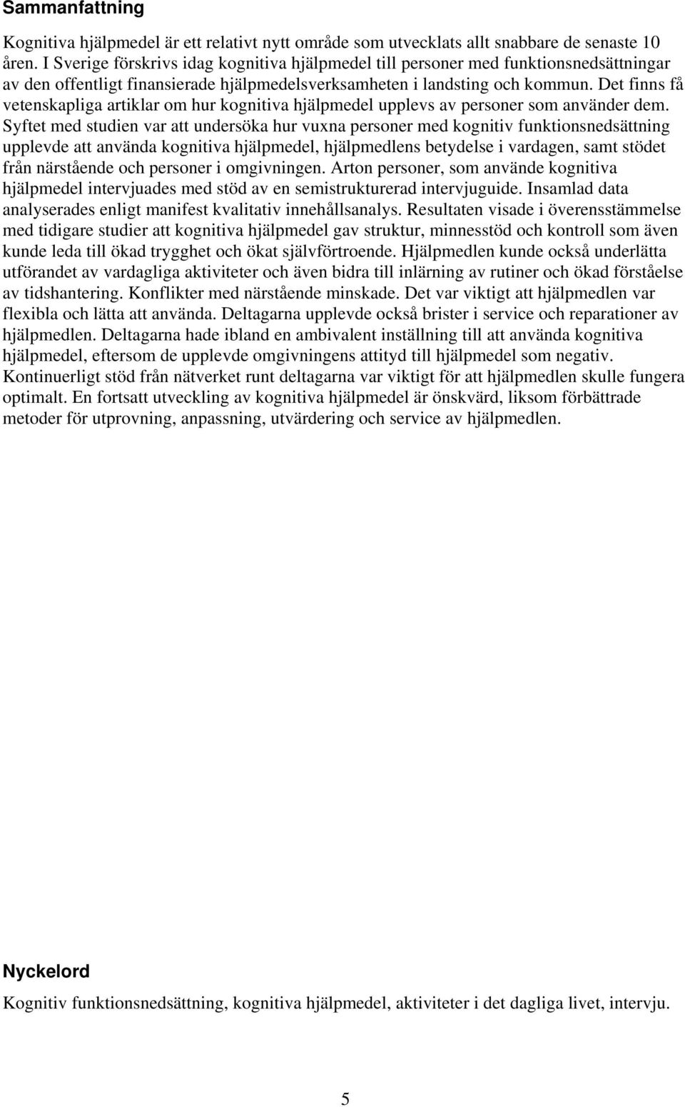 Det finns få vetenskapliga artiklar om hur kognitiva hjälpmedel upplevs av personer som använder dem.