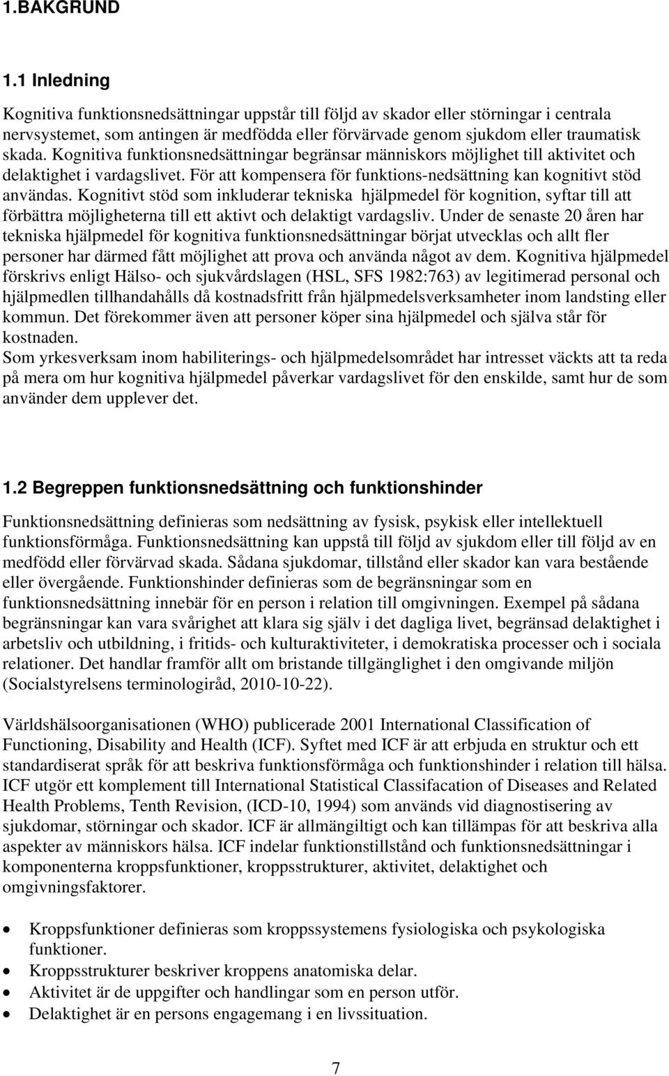 Kognitiva funktionsnedsättningar begränsar människors möjlighet till aktivitet och delaktighet i vardagslivet. För att kompensera för funktions-nedsättning kan kognitivt stöd användas.