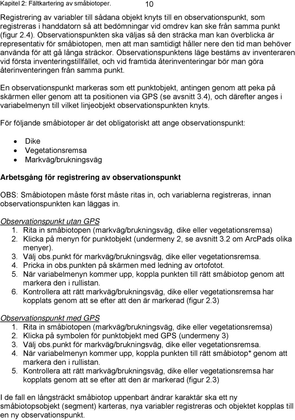 Observationspunkten ska väljas så den sträcka man kan överblicka är representativ för småbiotopen, men att man samtidigt håller nere den tid man behöver använda för att gå långa sträckor.