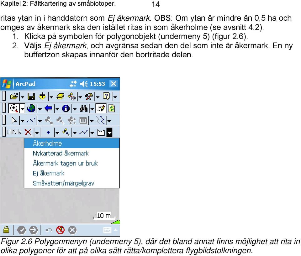 Klicka på symbolen för polygonobjekt (undermeny 5) (figur 2.6). 2. Väljs Ej åkermark, och avgränsa sedan den del som inte är åkermark.