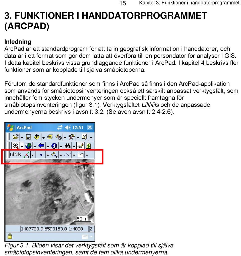 FUNKTIONER I HANDDATORPROGRAMMET (ARCPAD) Inledning ArcPad är ett standardprogram för att ta in geografisk information i handdatorer, och data är i ett format som gör dem lätta att överföra till en