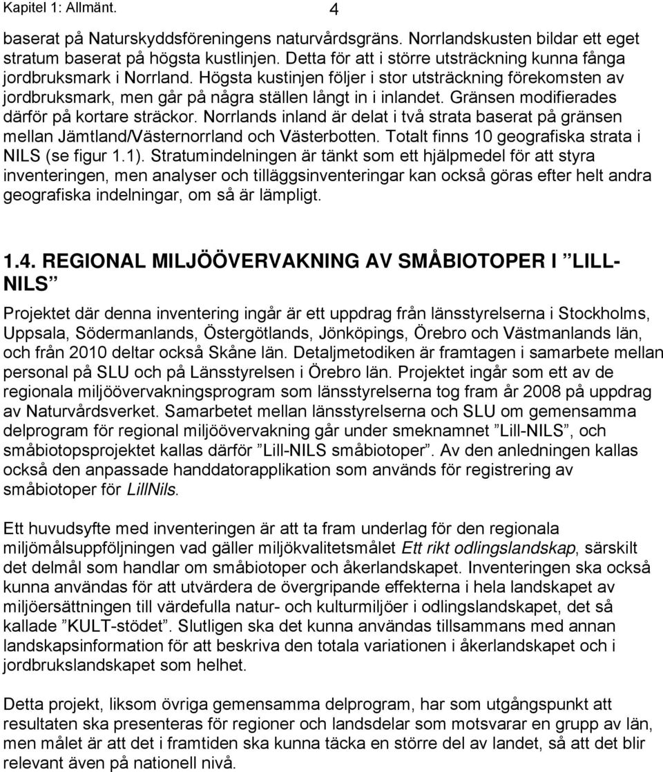 Gränsen modifierades därför på kortare sträckor. Norrlands inland är delat i två strata baserat på gränsen mellan Jämtland/Västernorrland och Västerbotten.