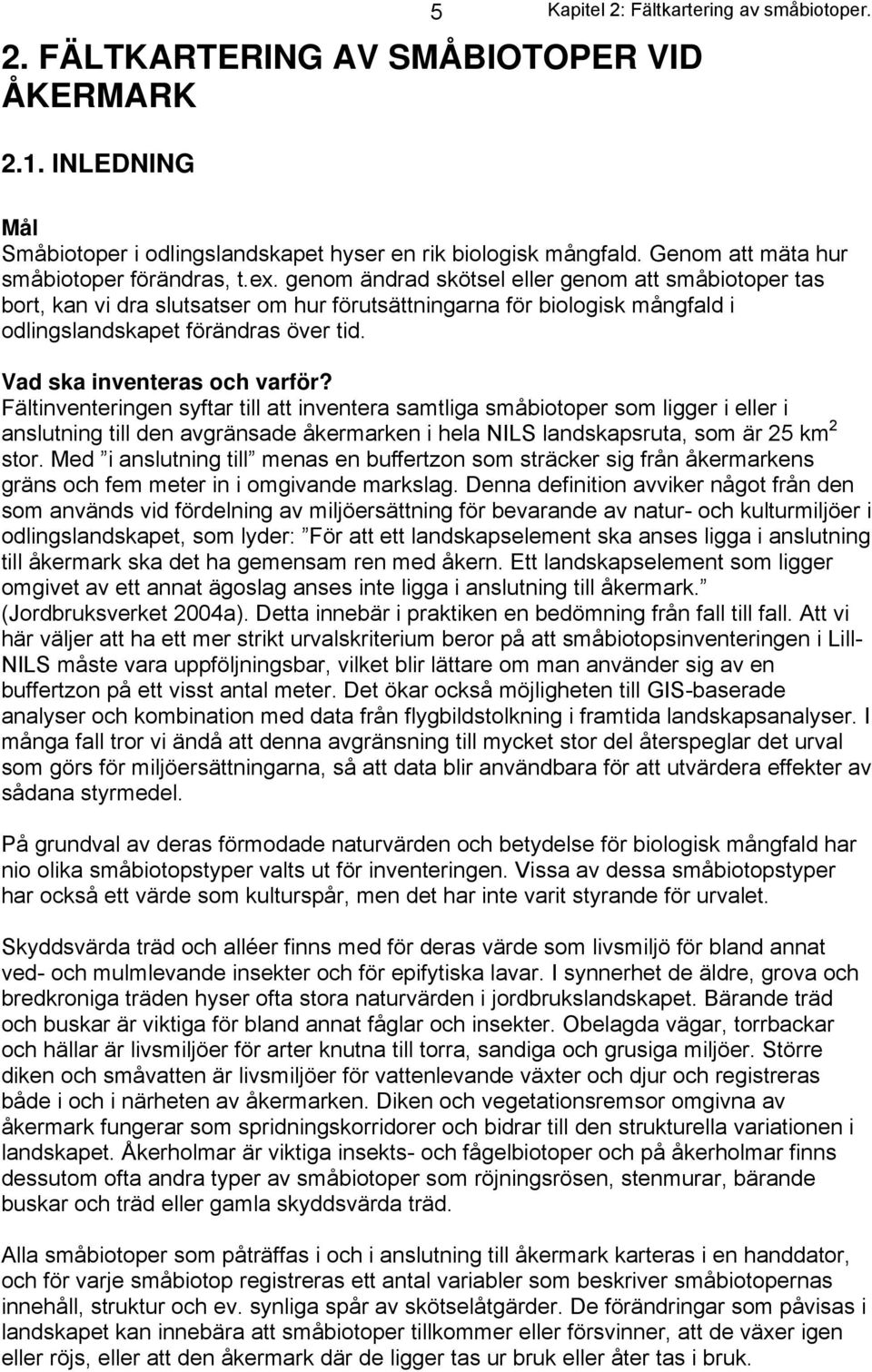 genom ändrad skötsel eller genom att småbiotoper tas bort, kan vi dra slutsatser om hur förutsättningarna för biologisk mångfald i odlingslandskapet förändras över tid. Vad ska inventeras och varför?