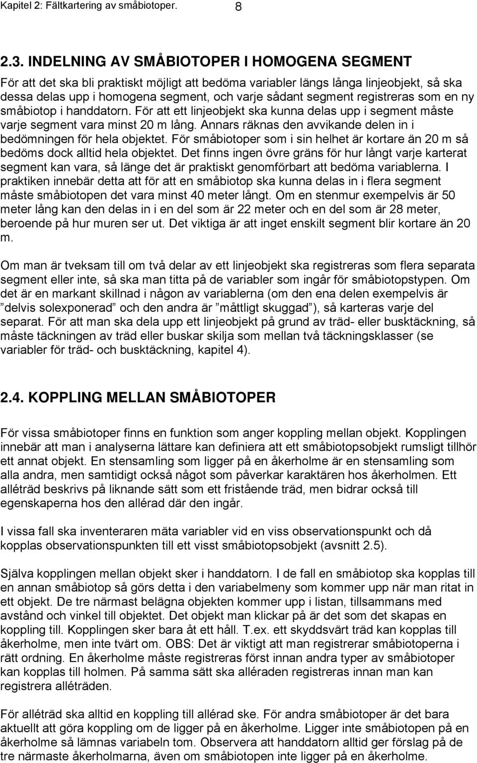 registreras som en ny småbiotop i handdatorn. För att ett linjeobjekt ska kunna delas upp i segment måste varje segment vara minst 20 m lång.