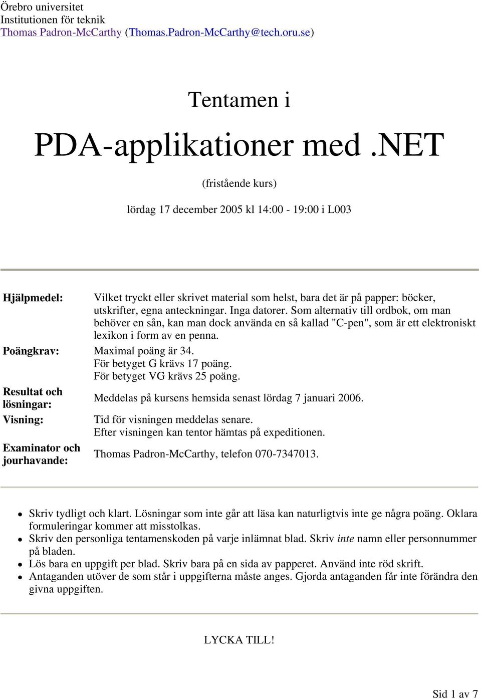 Inga datorer. Som alternativ till ordbok, om man behöver en sån, kan man dock använda en så kallad "C-pen", som är ett elektroniskt lexikon i form av en penna. Poängkrav: Maximal poäng är 34.