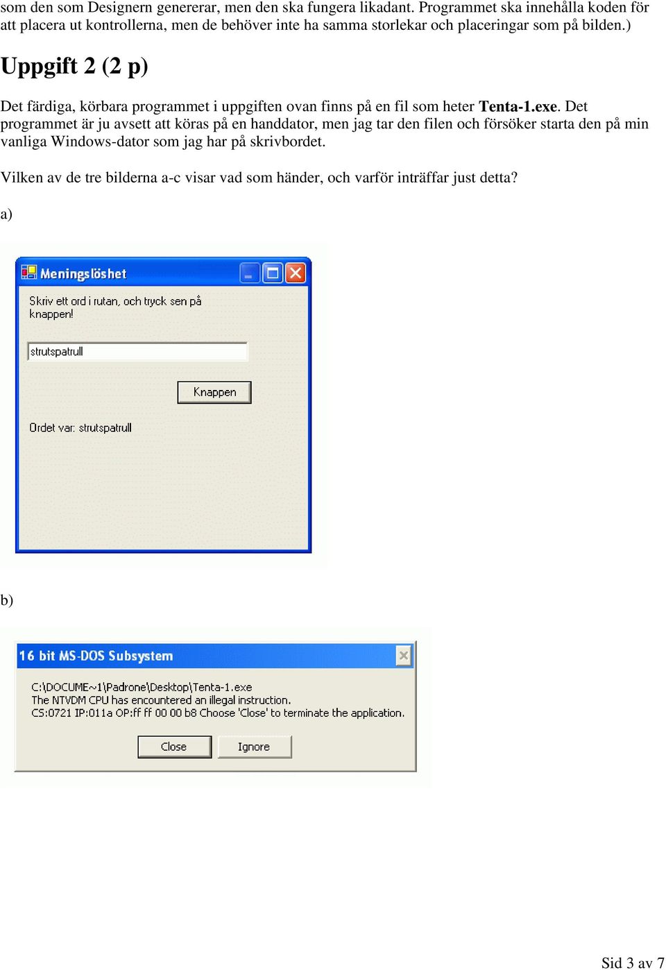 ) Uppgift 2 (2 p) Det färdiga, körbara programmet i uppgiften ovan finns på en fil som heter Tenta-1.exe.