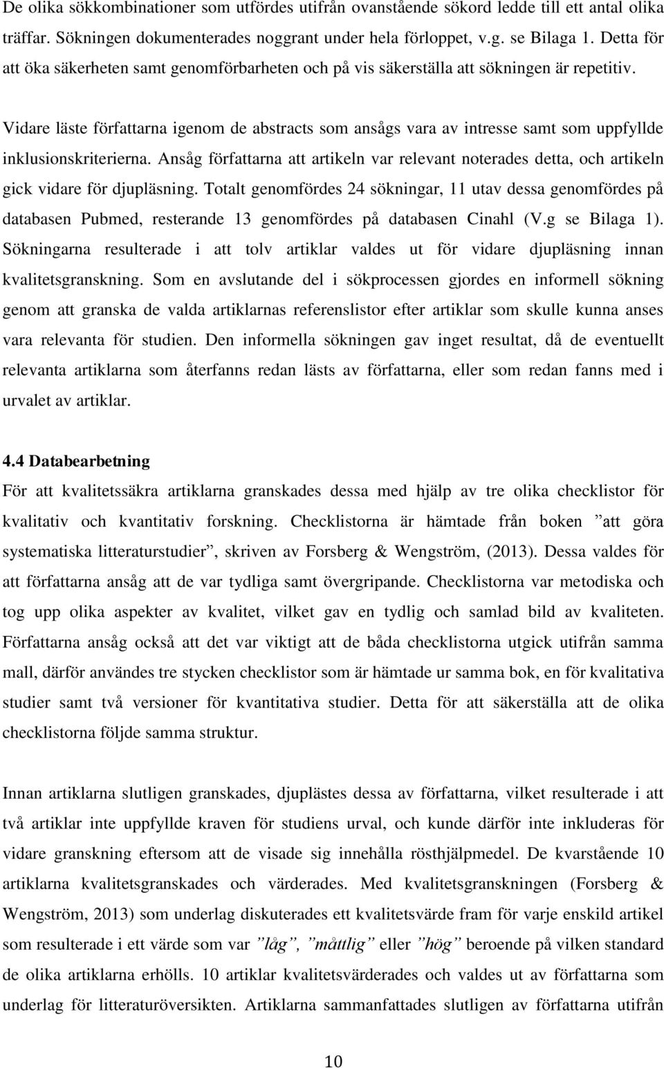 Vidare läste författarna igenom de abstracts som ansågs vara av intresse samt som uppfyllde inklusionskriterierna.