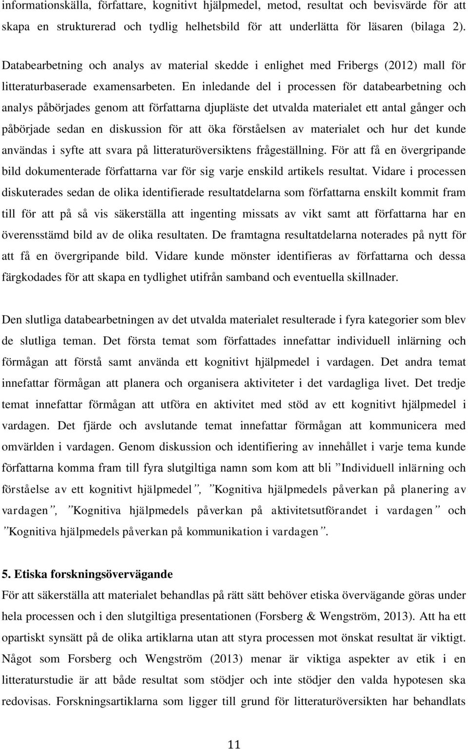 En inledande del i processen för databearbetning och analys påbörjades genom att författarna djupläste det utvalda materialet ett antal gånger och påbörjade sedan en diskussion för att öka