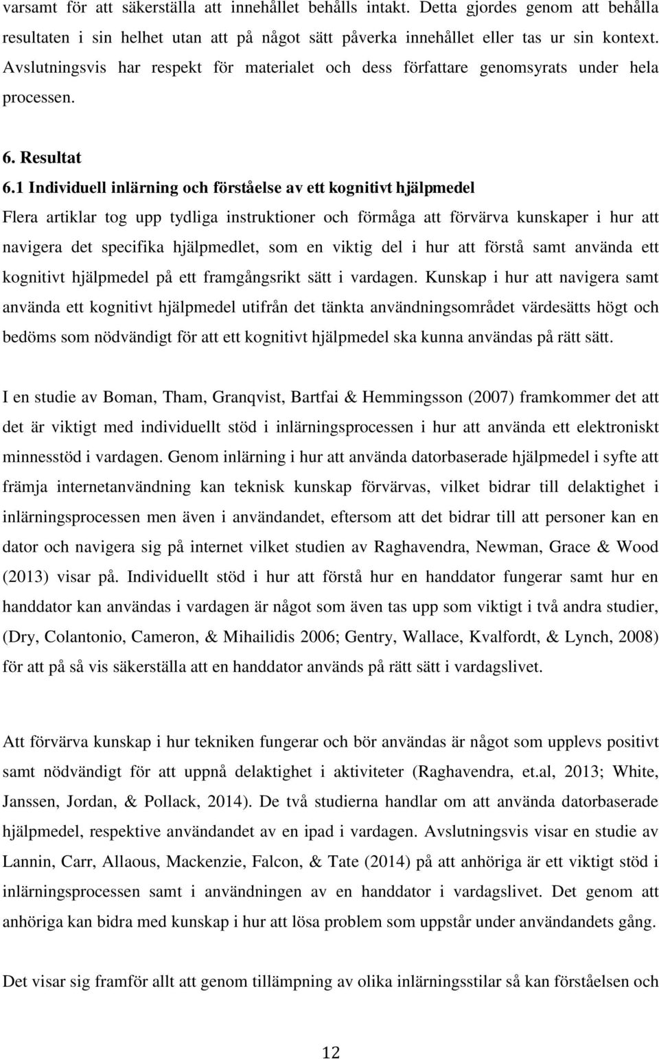 1 Individuell inlärning och förståelse av ett kognitivt hjälpmedel Flera artiklar tog upp tydliga instruktioner och förmåga att förvärva kunskaper i hur att navigera det specifika hjälpmedlet, som en