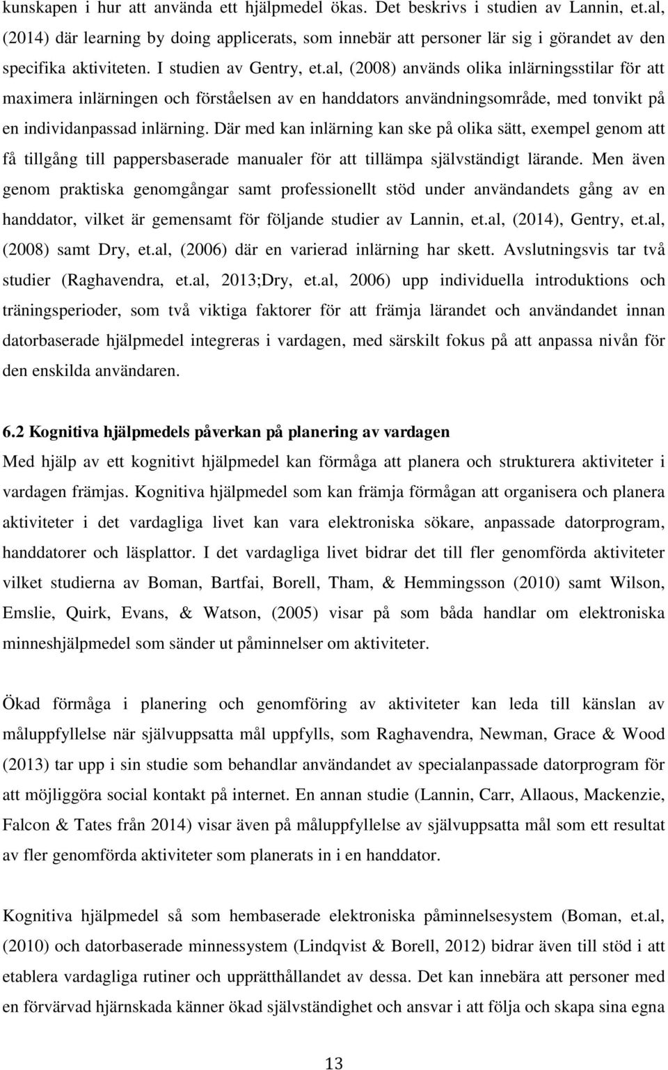 al, (2008) används olika inlärningsstilar för att maximera inlärningen och förståelsen av en handdators användningsområde, med tonvikt på en individanpassad inlärning.