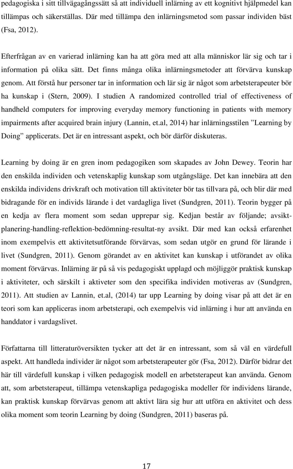 Det finns många olika inlärningsmetoder att förvärva kunskap genom. Att förstå hur personer tar in information och lär sig är något som arbetsterapeuter bör ha kunskap i (Stern, 2009).