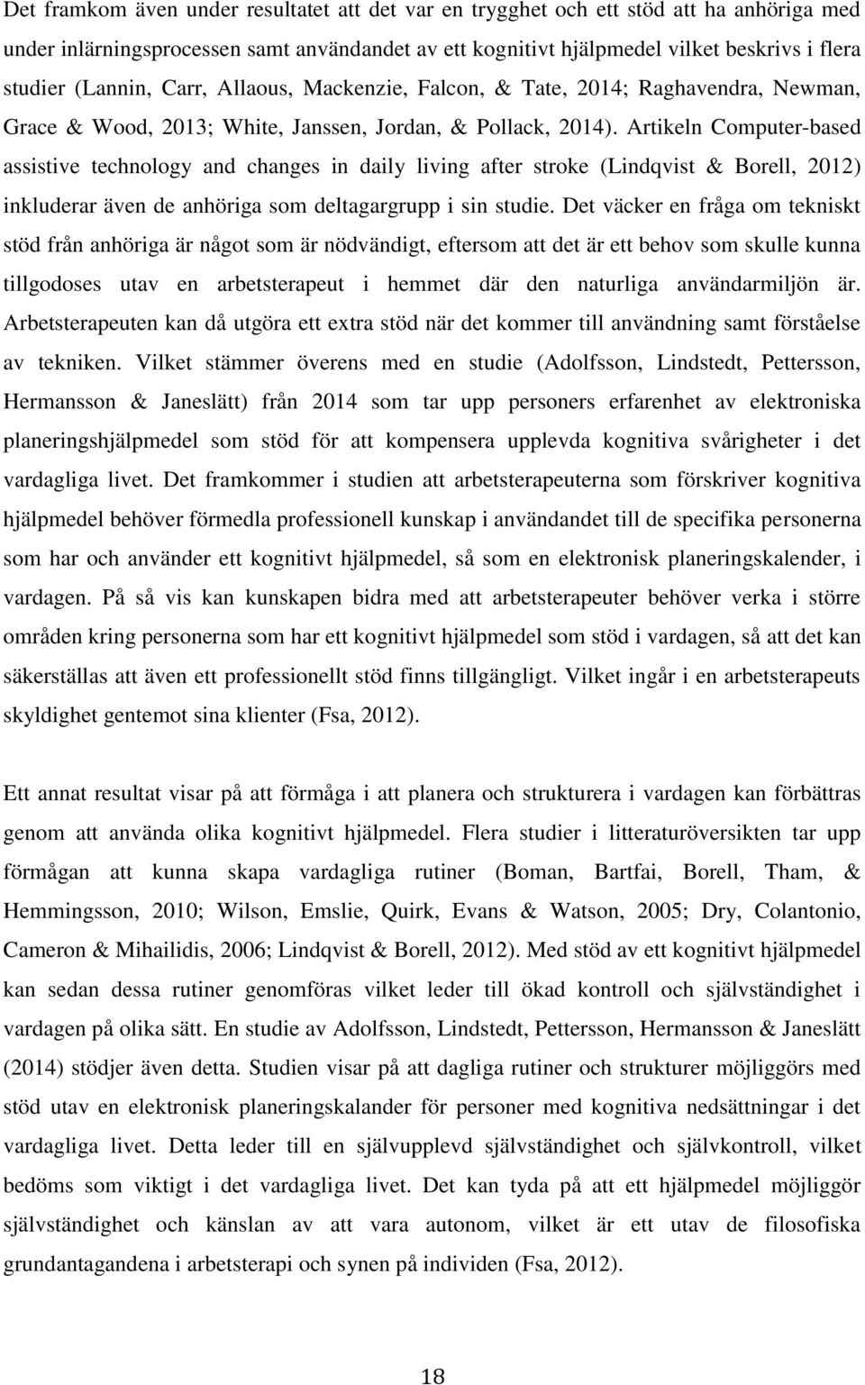 Artikeln Computer-based assistive technology and changes in daily living after stroke (Lindqvist & Borell, 2012) inkluderar även de anhöriga som deltagargrupp i sin studie.