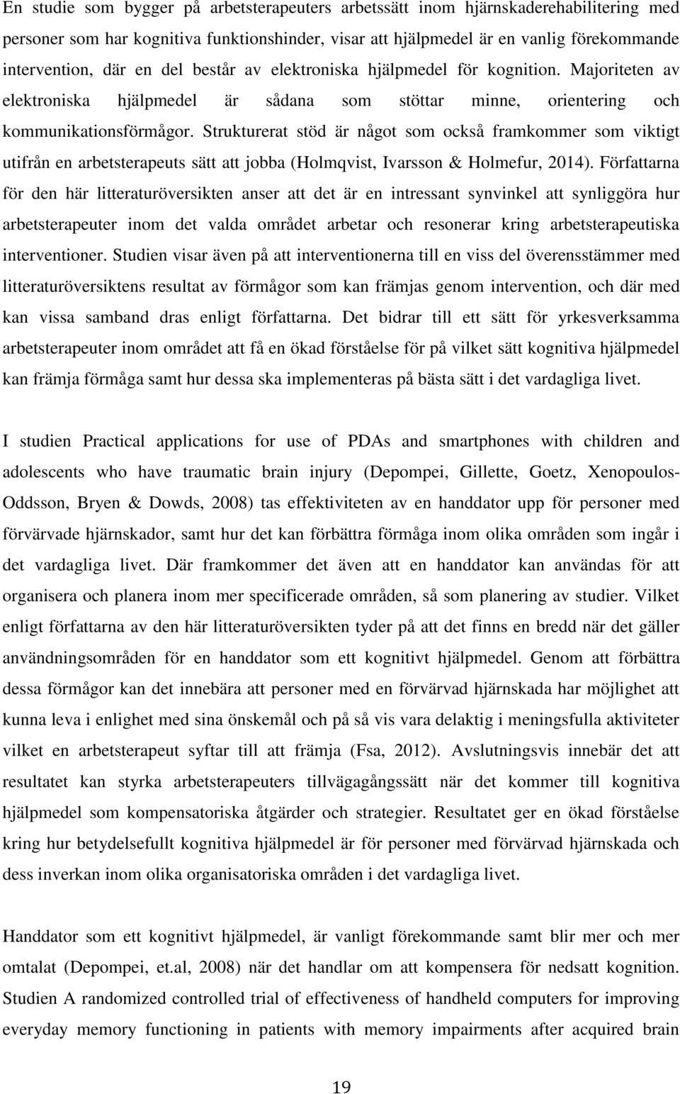 Strukturerat stöd är något som också framkommer som viktigt utifrån en arbetsterapeuts sätt att jobba (Holmqvist, Ivarsson & Holmefur, 2014).