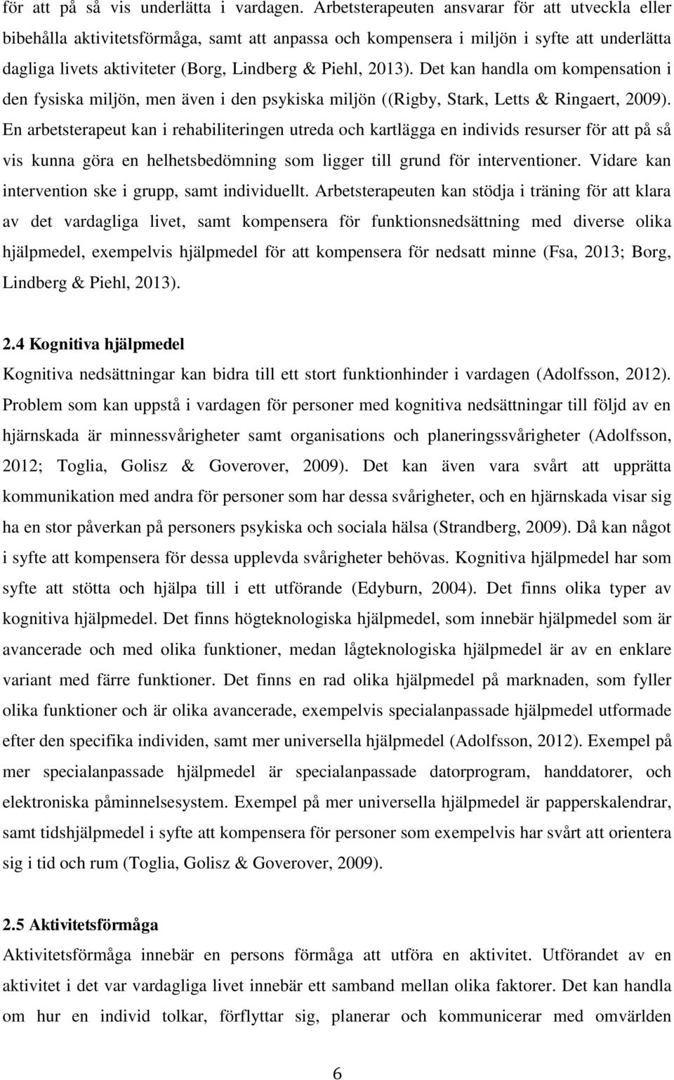 Det kan handla om kompensation i den fysiska miljön, men även i den psykiska miljön ((Rigby, Stark, Letts & Ringaert, 2009).