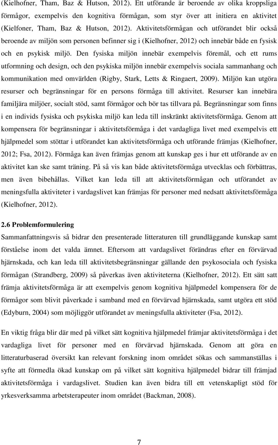 Aktivitetsförmågan och utförandet blir också beroende av miljön som personen befinner sig i (Kielhofner, 2012) och innebär både en fysisk och en psykisk miljö.