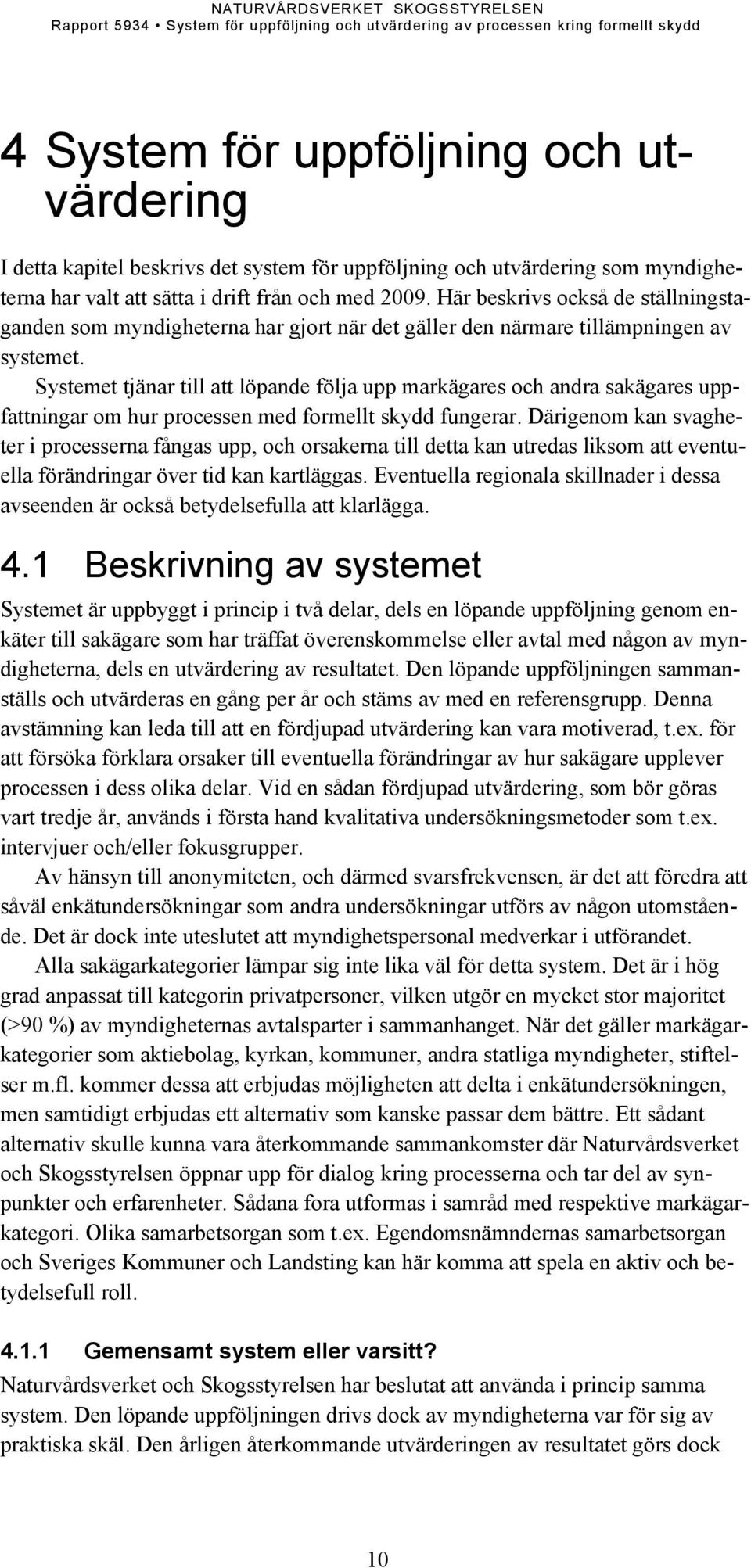 Systemet tjänar till att löpande följa upp markägares och andra sakägares uppfattningar om hur processen med formellt skydd fungerar.