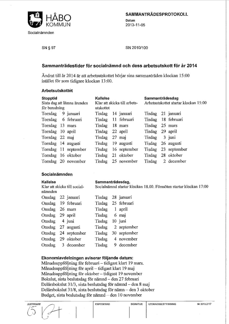 Arbetsutskottet stopptid Kallelse Sammanträdesdag Sista dag att lämna ärenden Klar att skicka till arbets- Arbetsutskottet strutar klockan 15:00 for beredning utskottet Torsdag 9 januari Tisdag 14