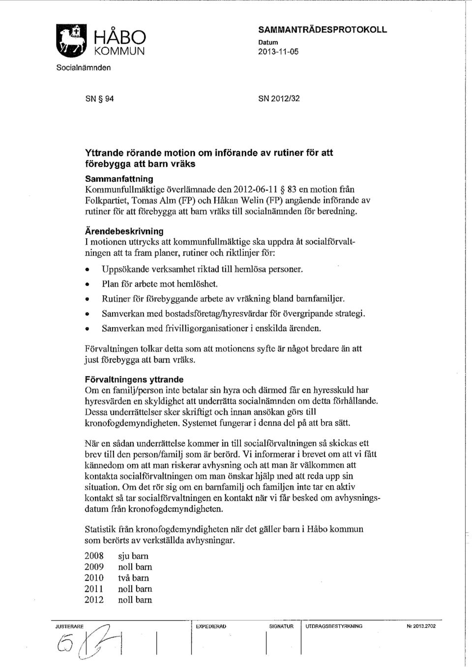 Ärendebeskrivning I motionen uttrycks att kommunfullmäktige ska uppdra åt socialförvaltningen att ta fram planer, rutiner och riktlinjer för: Uppsökande verksamhet riktad till hemlösa personer.