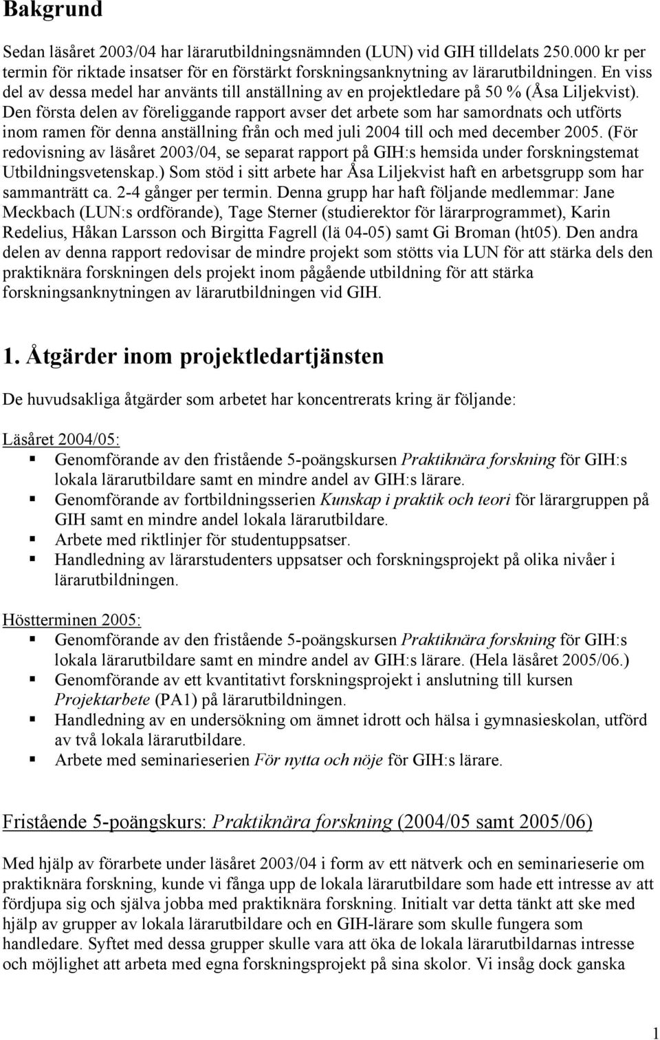 Den första delen av föreliggande rapport avser det arbete som har samordnats och utförts inom ramen för denna anställning från och med juli 2004 till och med december 2005.