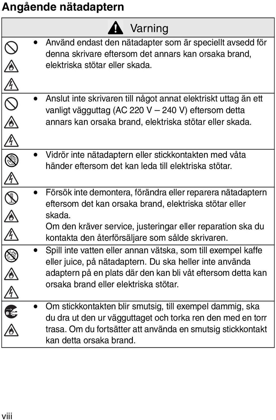 ! Vidrör inte nätadaptern eller stickkontakten med våta händer eftersom det kan leda till elektriska stötar.