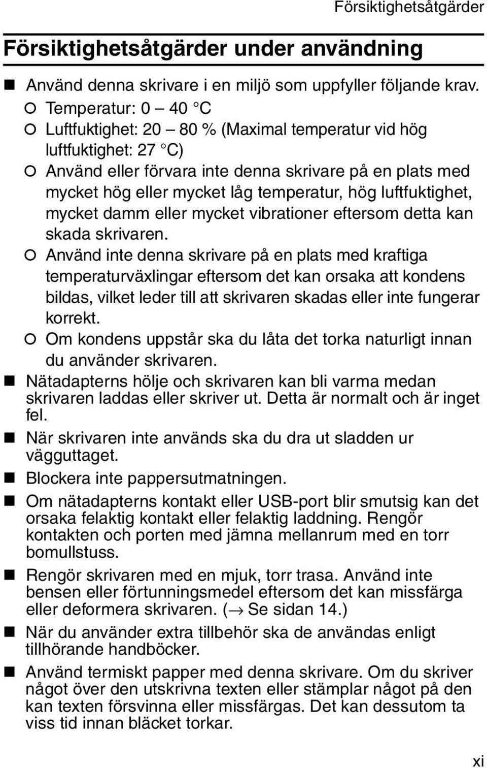 Använd eller förvara inte denna skrivare på en plats med mycket hög eller mycket låg temperatur, hög luftfuktighet, mycket damm eller mycket vibrationer eftersom detta kan skada skrivaren.