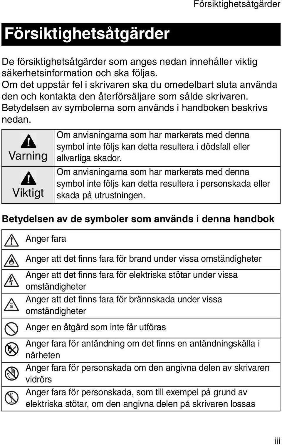 Varning Viktigt Om anvisningarna som har markerats med denna symbol inte följs kan detta resultera i dödsfall eller allvarliga skador.