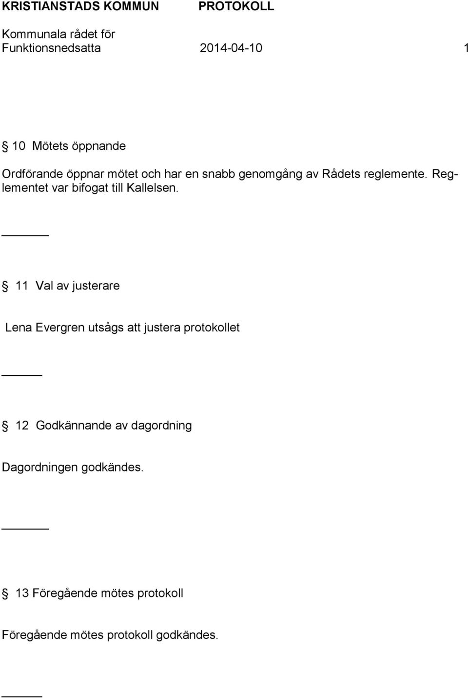 _ 11 Val av justerare Lena Evergren utsågs att justera protokollet 12 Godkännande av