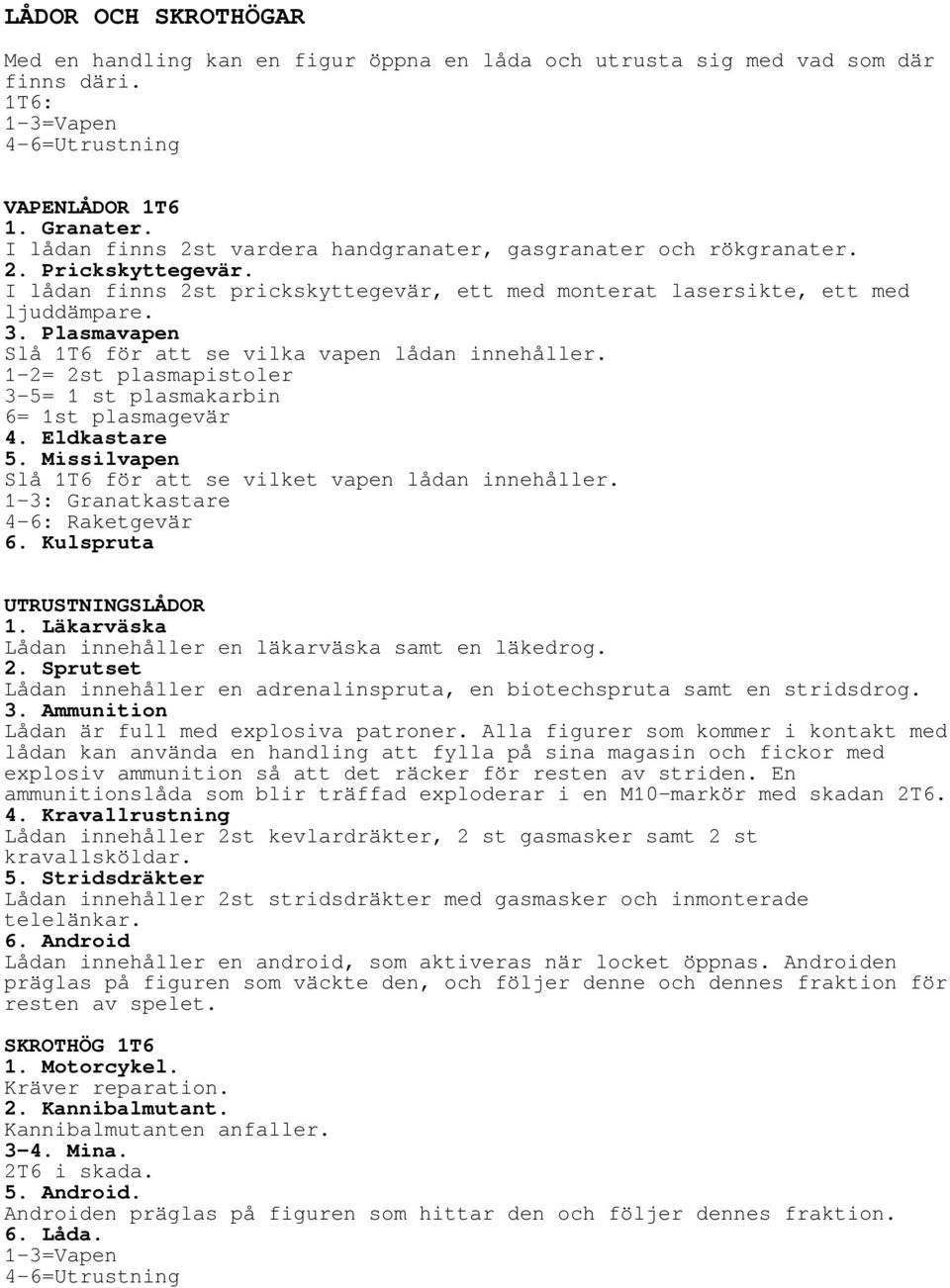 Plasmavapen Slå 1T6 för att se vilka vapen lådan innehåller. 1-2= 2st plasmapistoler 3-5= 1 st plasmakarbin 6= 1st plasmagevär 4. Eldkastare 5.