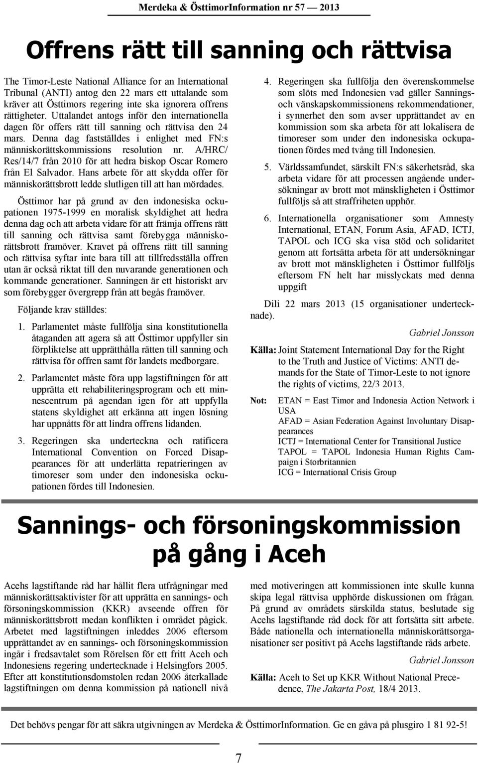 Denna dag fastställdes i enlighet med FN:s människorättskommissions resolution nr. A/HRC/ Res/14/7 från 2010 för att hedra biskop Oscar Romero från El Salvador.