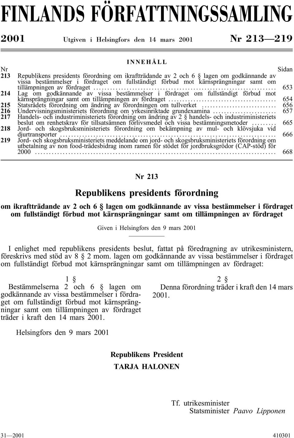 .. 653 214 Lag om godkännande av vissa .. 654 215 Statsrådets förordning om ändring av förordningen om tullverket... 656 216 Undervisningsministeriets förordning om yrkesinriktade grundexamina.