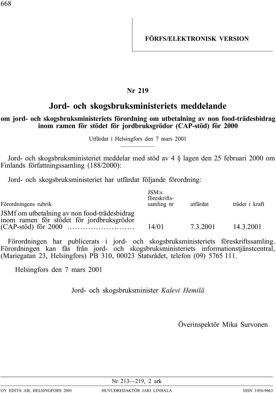 (188/2000): Jord- och skogsbruksministeriet har utfärdat följande förordning: Förordningens rubrik JSM:s föreskriftssamling nr utfärdat träder i kraft JSMf om utbetalning av non food-trädesbidrag