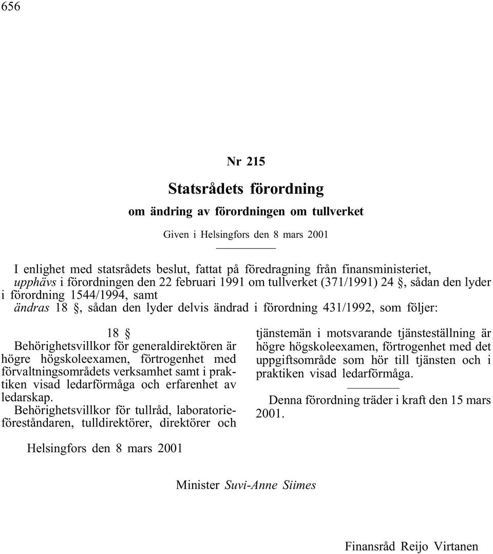 Behörighetsvillkor för generaldirektören är högre högskoleexamen, förtrogenhet med förvaltningsområdets verksamhet samt i praktiken visad ledarförmåga och erfarenhet av ledarskap.