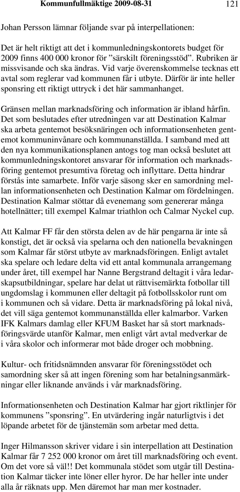 Därför är inte heller sponsring ett riktigt uttryck i det här sammanhanget. Gränsen mellan marknadsföring och information är ibland hårfin.