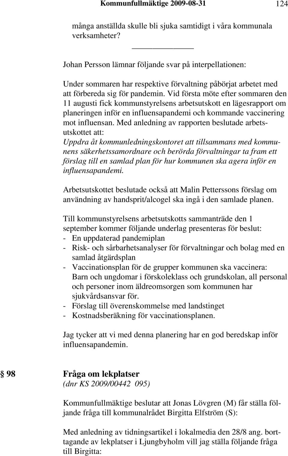 Vid första möte efter sommaren den 11 augusti fick kommunstyrelsens arbetsutskott en lägesrapport om planeringen inför en influensapandemi och kommande vaccinering mot influensan.