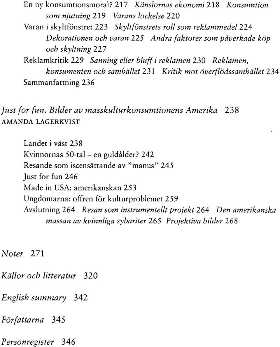 köp och skyltning Til Reklamkritik 229 Sanning eller bluff i reklamen 230 Reklamen, konsumenten och samhället 231 Kritik mot överflödssamhället 234 Sammanfattning 236 Just for fun.