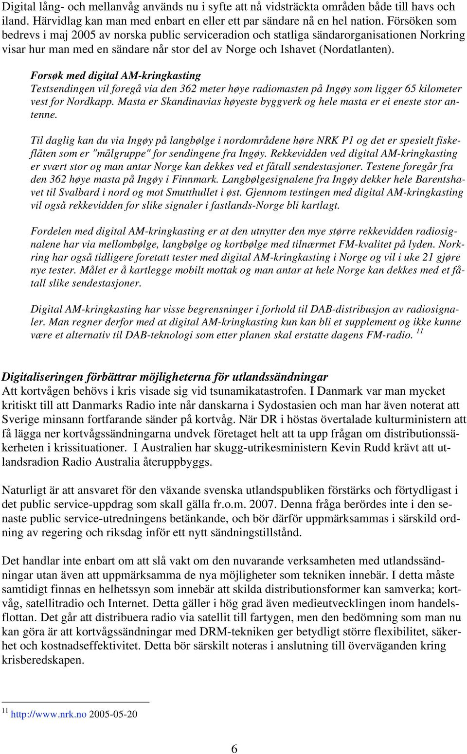 Forsøk med digital AM-kringkasting Testsendingen vil foregå via den 362 meter høye radiomasten på Ingøy som ligger 65 kilometer vest for Nordkapp.