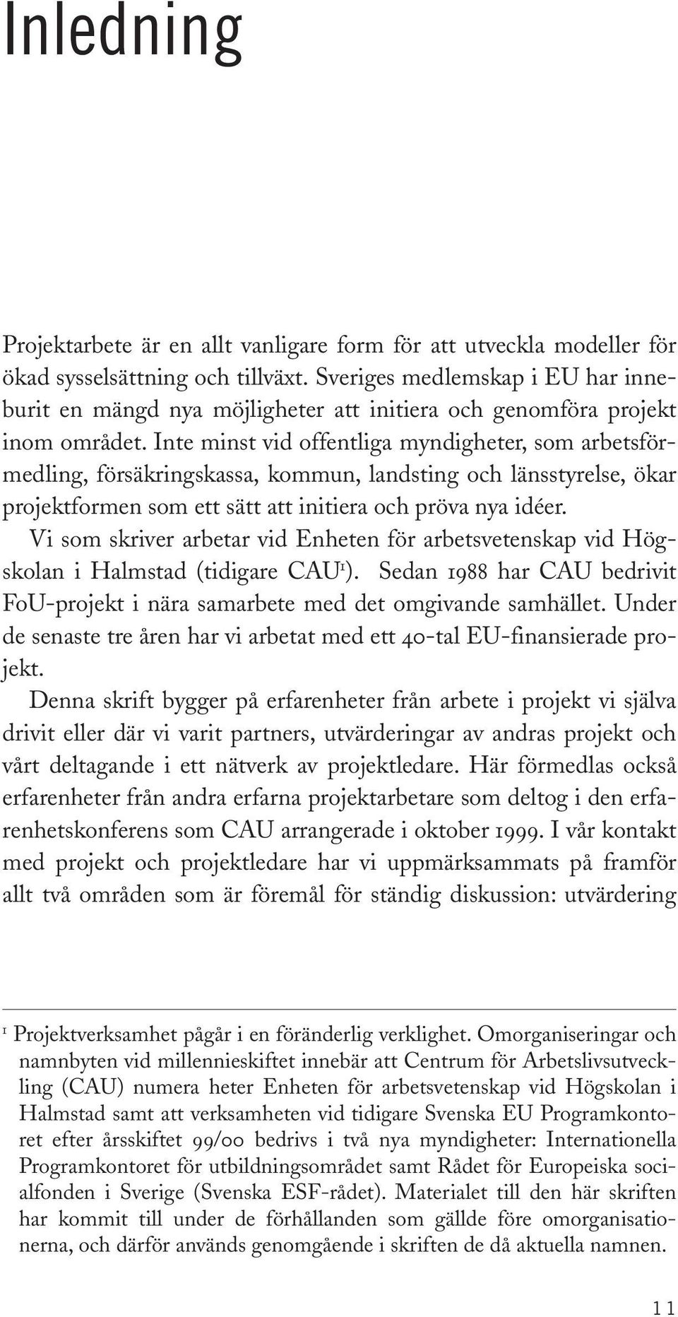 Inte minst vid offentliga myndigheter, som arbetsförmedling, försäkringskassa, kommun, landsting och länsstyrelse, ökar projektformen som ett sätt att initiera och pröva nya idéer.