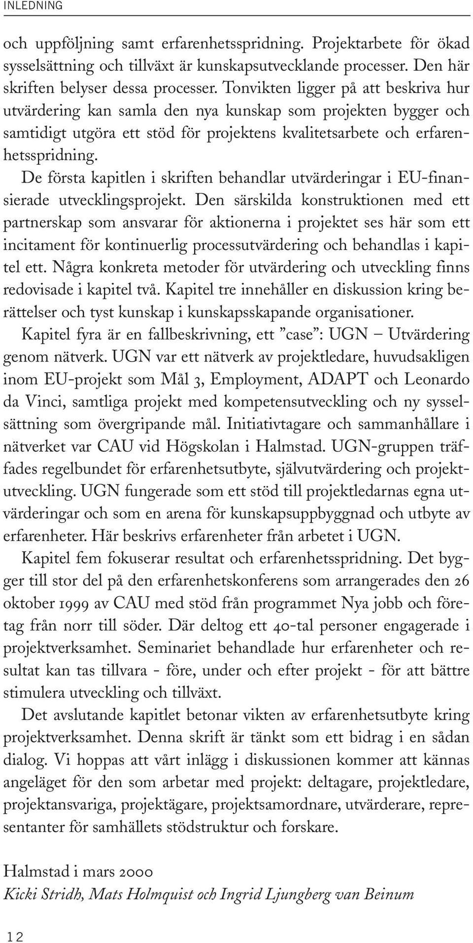 De första kapitlen i skriften behandlar utvärderingar i EU-finansierade utvecklingsprojekt.