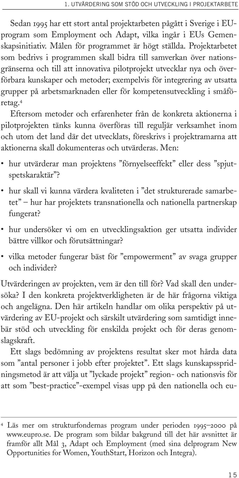 Projektarbetet som bedrivs i programmen skall bidra till samverkan över nationsgränserna och till att innovativa pilotprojekt utvecklar nya och överförbara kunskaper och metoder; exempelvis för