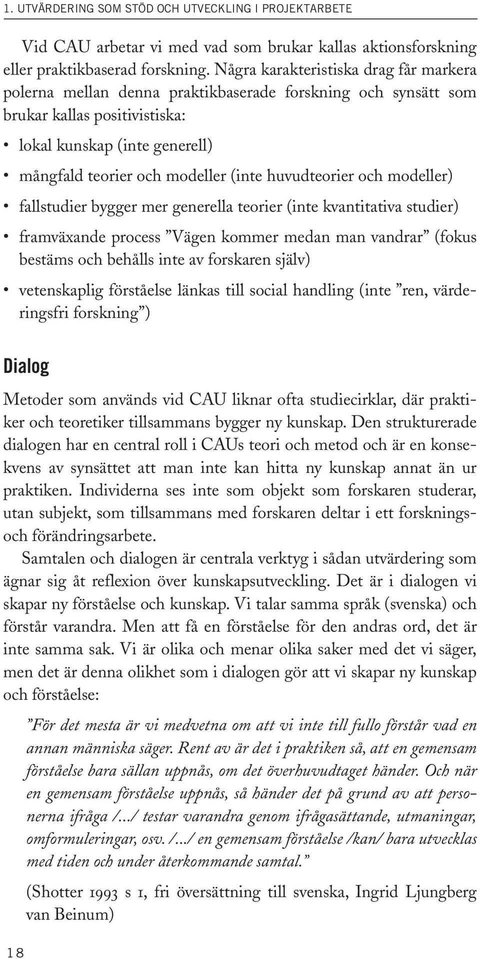 huvudteorier och modeller) fallstudier bygger mer generella teorier (inte kvantitativa studier) framväxande process Vägen kommer medan man vandrar (fokus bestäms och behålls inte av forskaren själv)