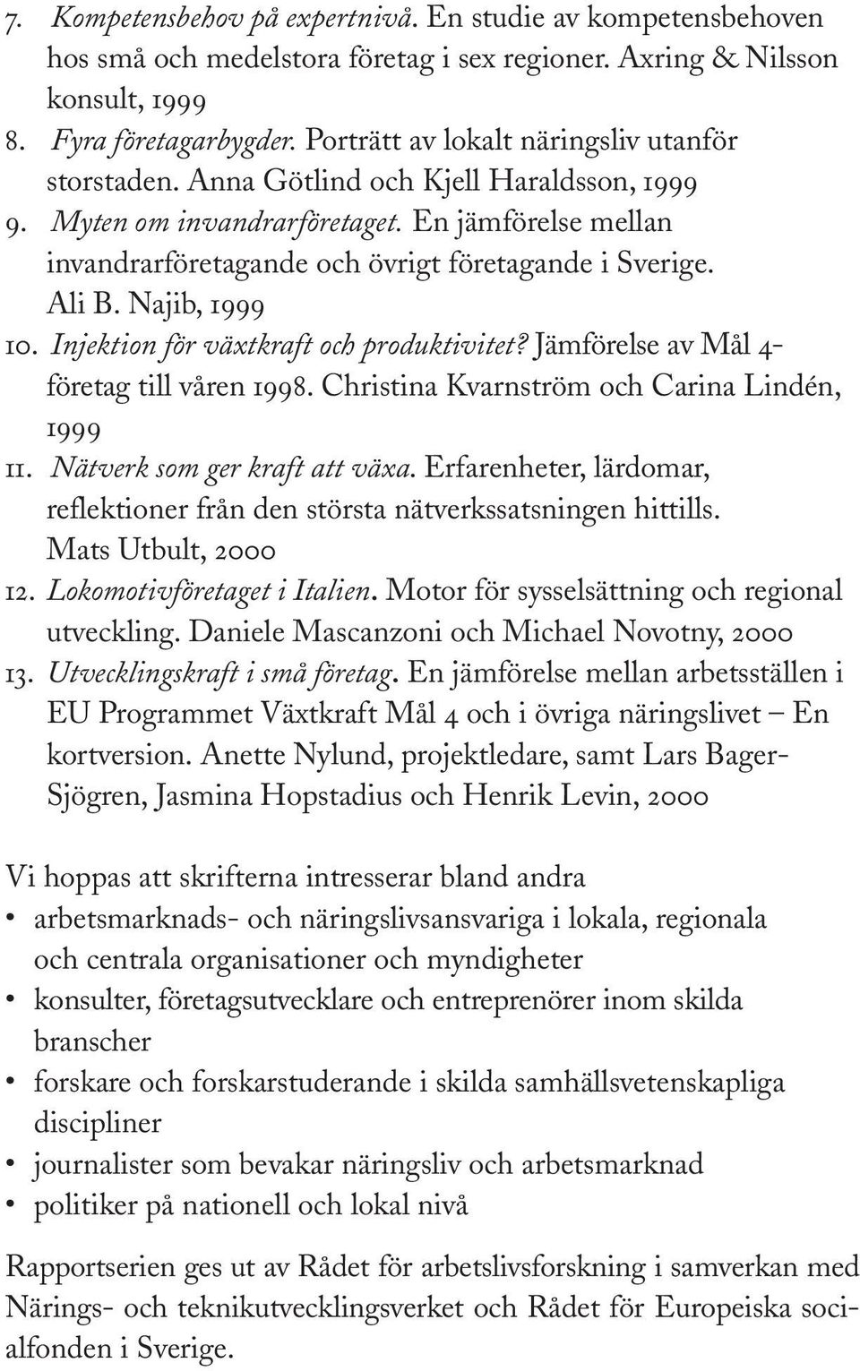 Ali B. Najib, 1999 10. Injektion för växtkraft och produktivitet? Jämförelse av Mål 4- företag till våren 1998. Christina Kvarnström och Carina Lindén, 1999 11. Nätverk som ger kraft att växa.