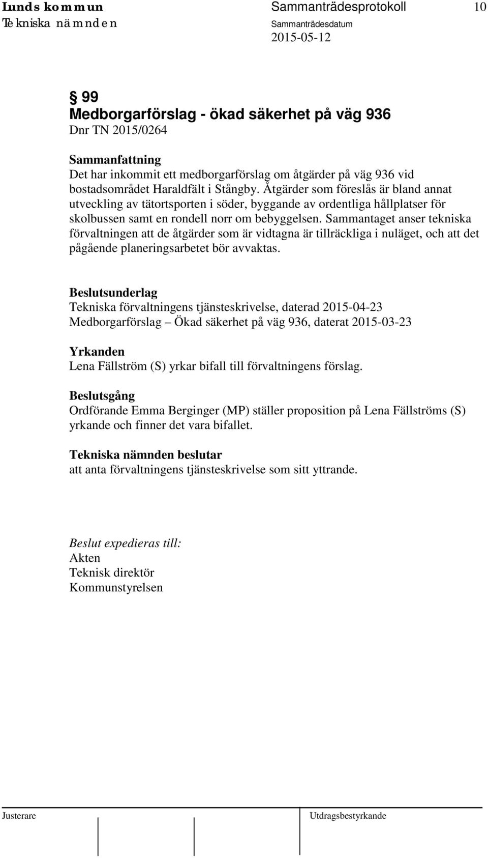 Sammantaget anser tekniska förvaltningen att de åtgärder som är vidtagna är tillräckliga i nuläget, och att det pågående planeringsarbetet bör avvaktas.