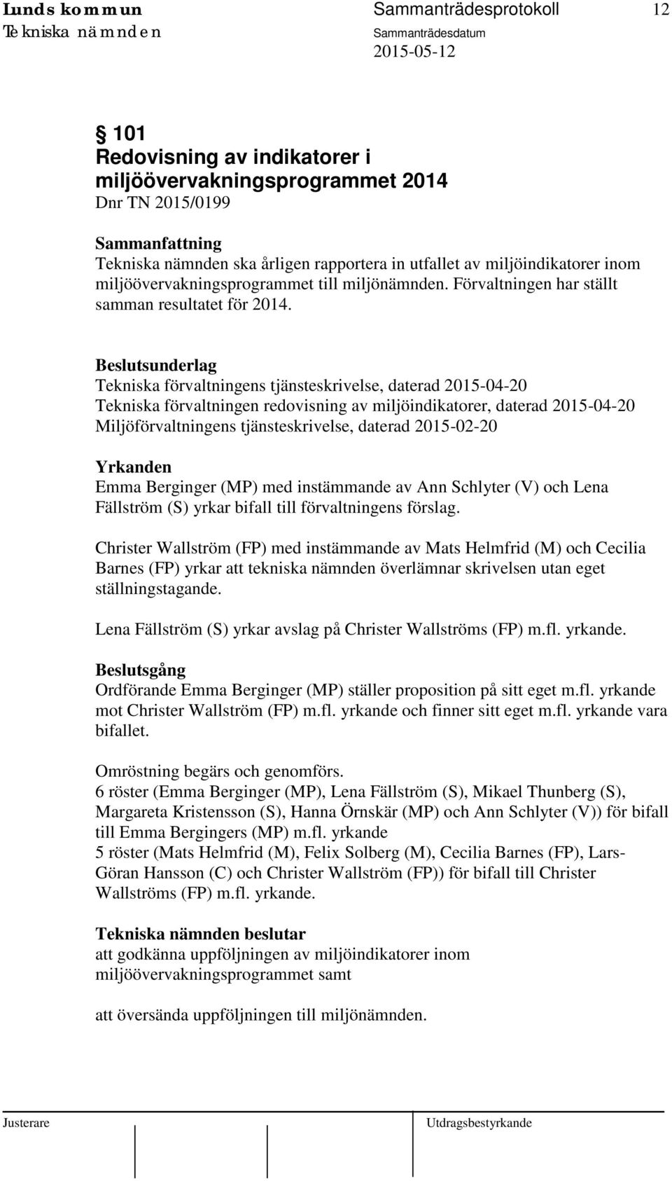 Tekniska förvaltningens tjänsteskrivelse, daterad 2015-04-20 Tekniska förvaltningen redovisning av miljöindikatorer, daterad 2015-04-20 Miljöförvaltningens tjänsteskrivelse, daterad 2015-02-20