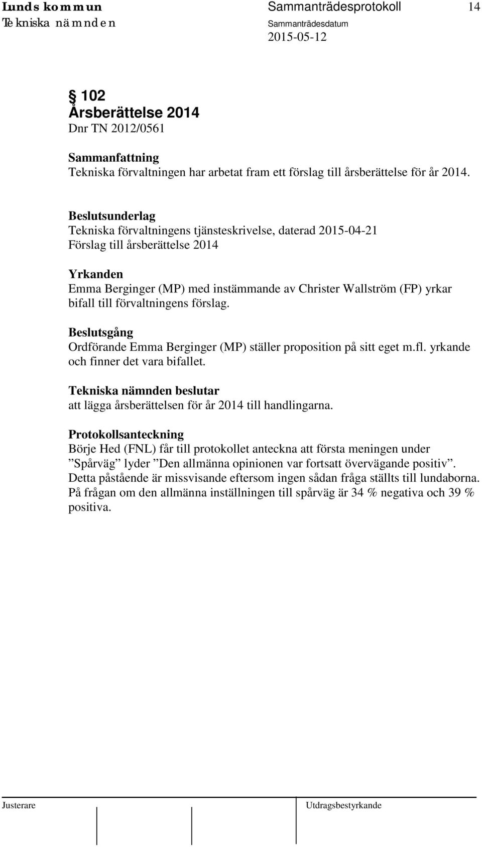 förslag. Beslutsgång Ordförande Emma Berginger (MP) ställer proposition på sitt eget m.fl. yrkande och finner det vara bifallet. beslutar att lägga årsberättelsen för år 2014 till handlingarna.