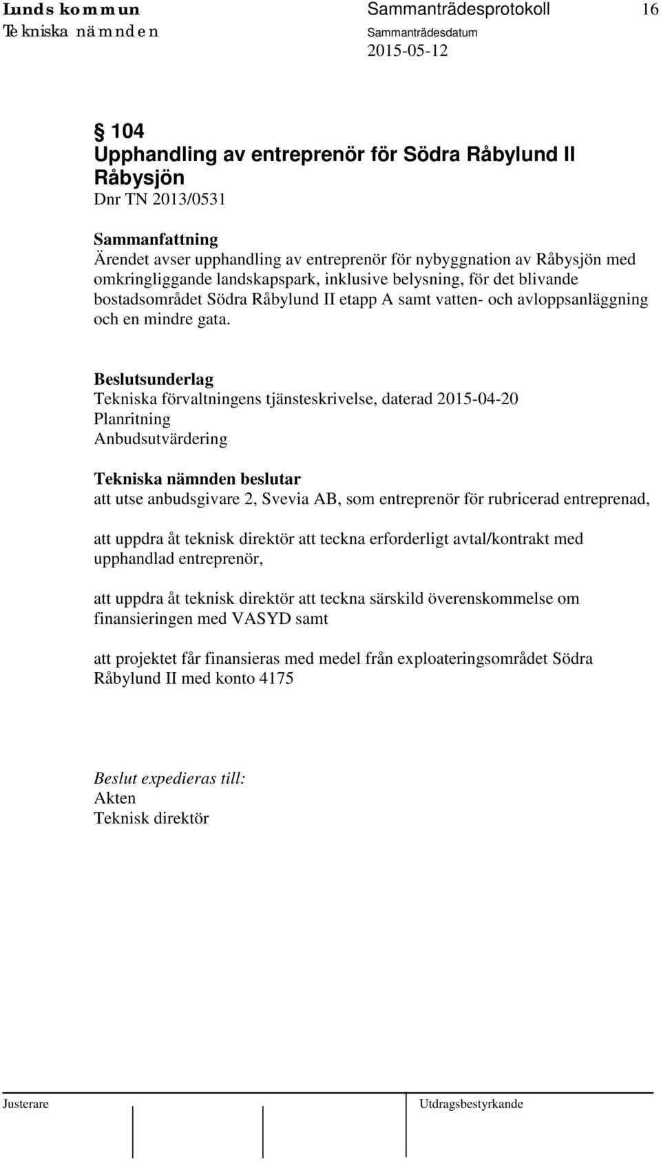 Tekniska förvaltningens tjänsteskrivelse, daterad 2015-04-20 Planritning Anbudsutvärdering beslutar att utse anbudsgivare 2, Svevia AB, som entreprenör för rubricerad entreprenad, att uppdra åt